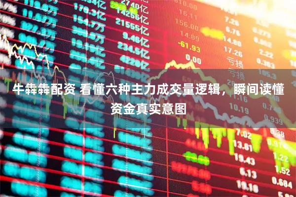 牛犇犇配资 看懂六种主力成交量逻辑，瞬间读懂资金真实意图